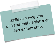 Zelfs een weg van duizend mijl begint met één enkele stap. 